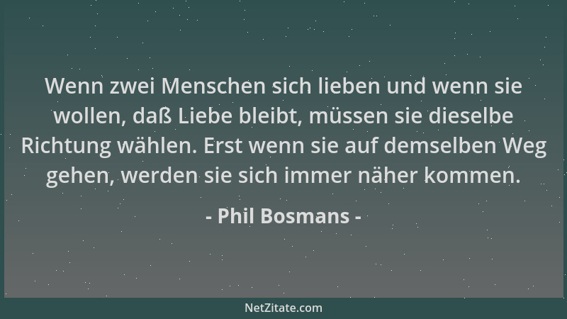 Phil Bosmans - Wenn zwei Menschen sich lieben und wenn sie wollen, daß Liebe bleibt, müssen sie dieselbe Richtung wählen. E...