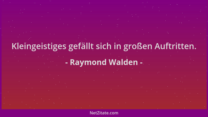 Raymond Walden - Kleingeistiges gefällt sich in großen Auftritten....
