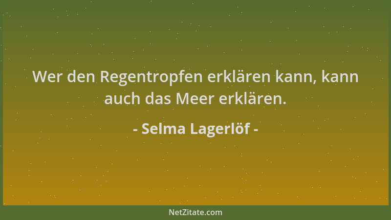 Selma Lagerlöf - Wer den Regentropfen erklären kann, kann auch das Meer erklären....