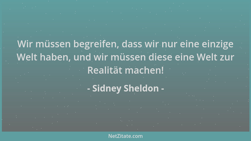Sidney Sheldon - Wir müssen begreifen, dass wir nur eine einzige Welt haben, und wir müssen diese eine Welt zur Realität ma...