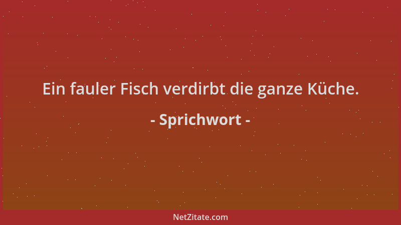 Sprichwort - Ein fauler Fisch verdirbt die ganze Küche....