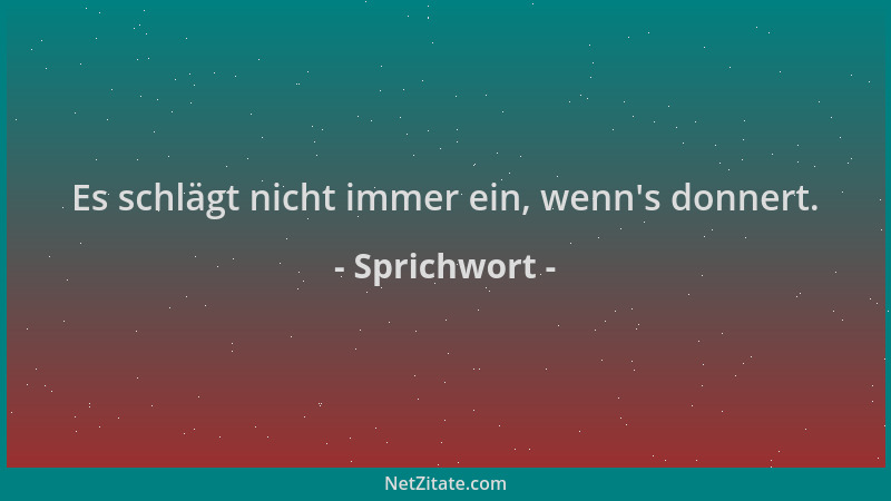Sprichwort - Es schlägt nicht immer ein, wenn 's donnert....