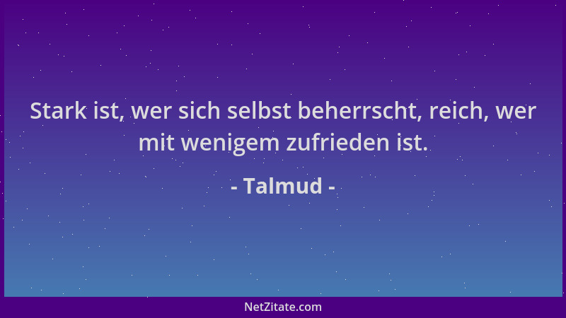 Talmud - Stark ist, wer sich selbst beherrscht, reich, wer mit wenigem zufrieden ist....