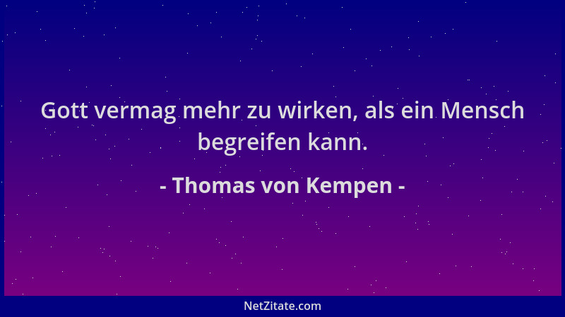 Thomas von Kempen - Gott vermag mehr zu wirken, als ein Mensch begreifen kann....