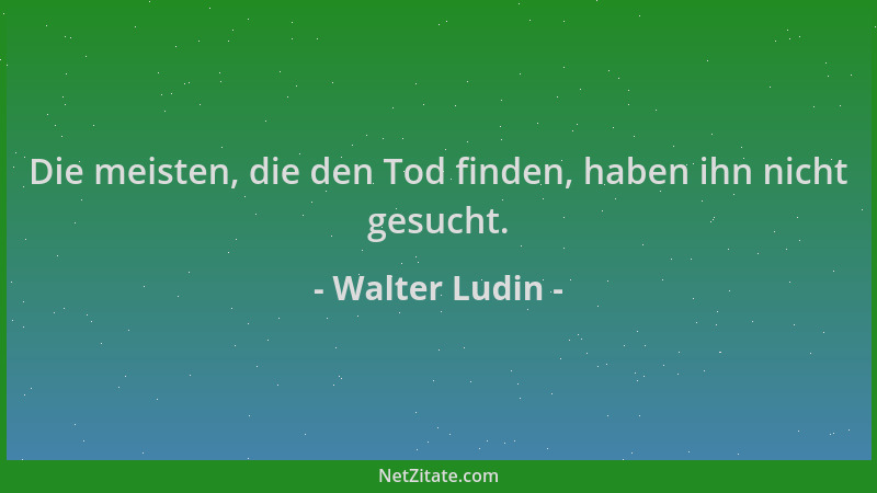 Walter Ludin - Die meisten, die den Tod finden, haben ihn nicht gesucht....