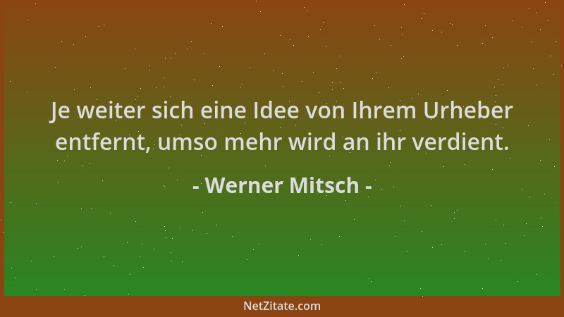 Werner Mitsch - Je weiter sich eine Idee von Ihrem Urheber entfernt, umso mehr wird an ihr verdient....