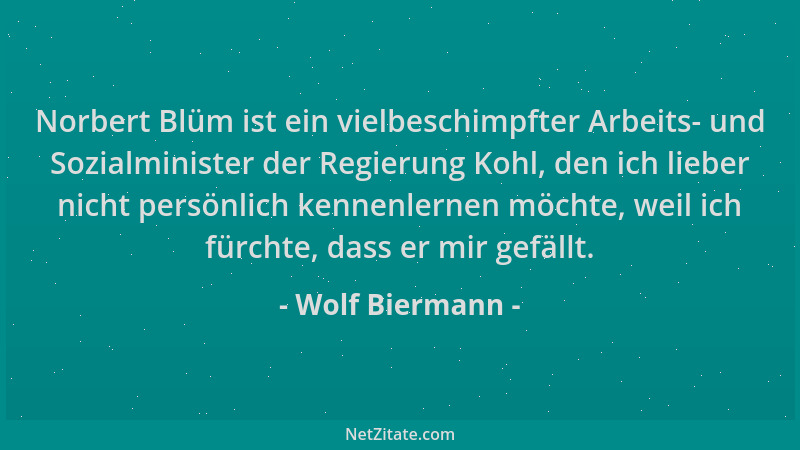 Wolf Biermann - Norbert Blüm ist ein vielbeschimpfter Arbeits- und Sozialminister der Regierung Kohl, den ich lieber nicht...