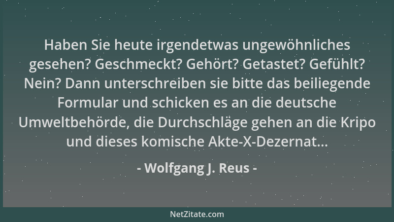 Wolfgang J. Reus - Haben Sie heute irgendetwas ungewöhnliches gesehen? Geschmeckt? Gehört? Getastet? Gefühlt? Nein? Dann un...