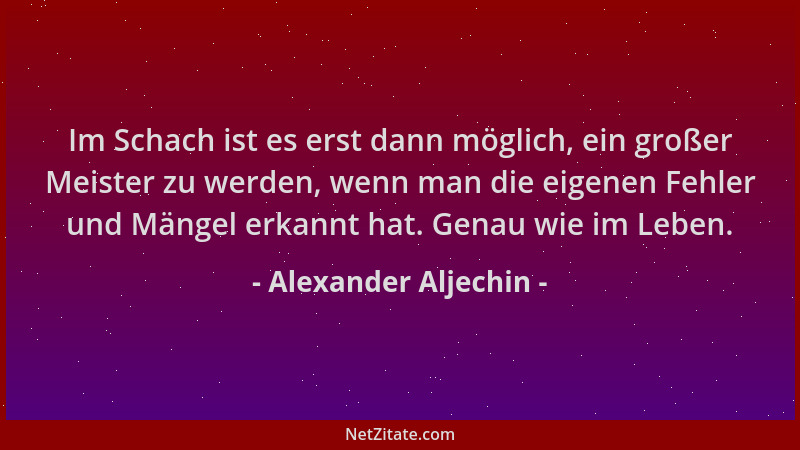 Alexander Aljechin - Im Schach ist es erst dann möglich, ein großer Meister zu werden, wenn man die eigenen Fehler und Mäng...