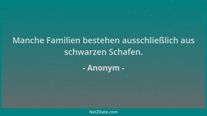 Anonym - Manche Familien bestehen ausschließlich aus schwarzen Schafen....
