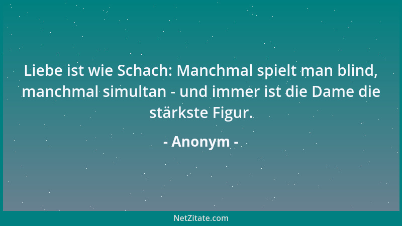 Anonym - Man muß das lieben, was man tut, und dann wird jede Arbeit, sogar die gröbste, zu Schöpfung....