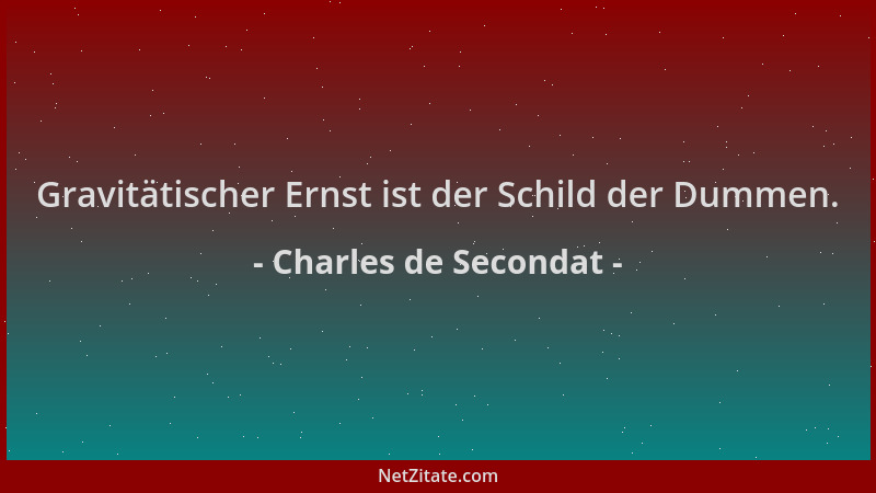 Charles de Secondat - Gravitätischer Ernst ist der Schild der Dummen....