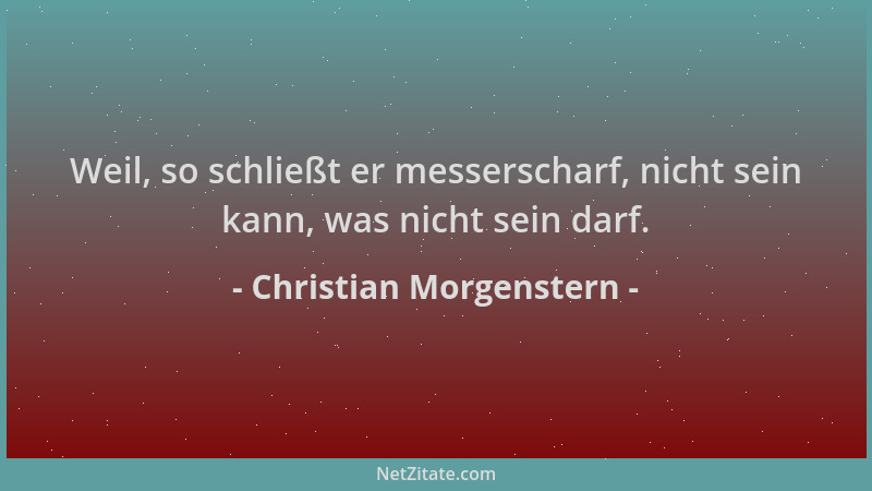 Christian Morgenstern - Weil, so schließt er messerscharf, nicht sein kann, was nicht sein darf....