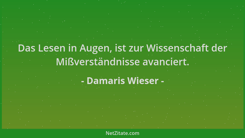 Damaris Wieser - Das Lesen in Augen, ist zur Wissenschaft der Mißverständnisse avanciert....