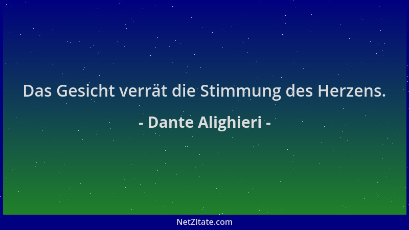 Dante Alighieri - Das Gesicht verrät die Stimmung des Herzens....
