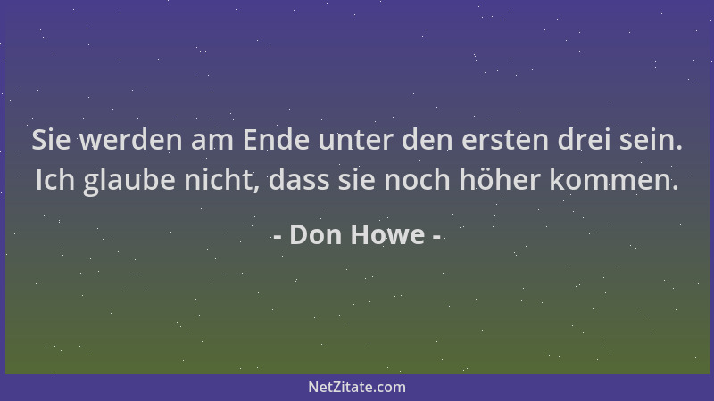 Don Howe - Sie werden am Ende unter den ersten drei sein. Ich glaube nicht, dass sie noch höher kommen....