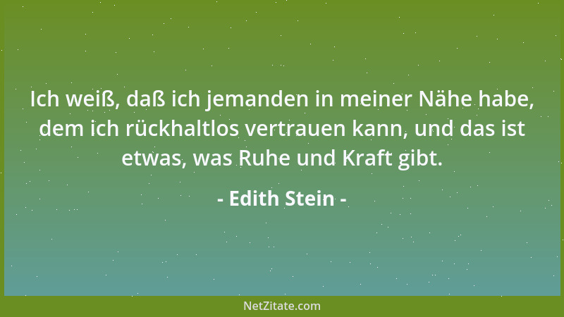 Edith Stein - Ich weiß, daß ich jemanden in meiner Nähe habe, dem ich rückhaltlos vertrauen kann, und das ist etwas, was Ru...