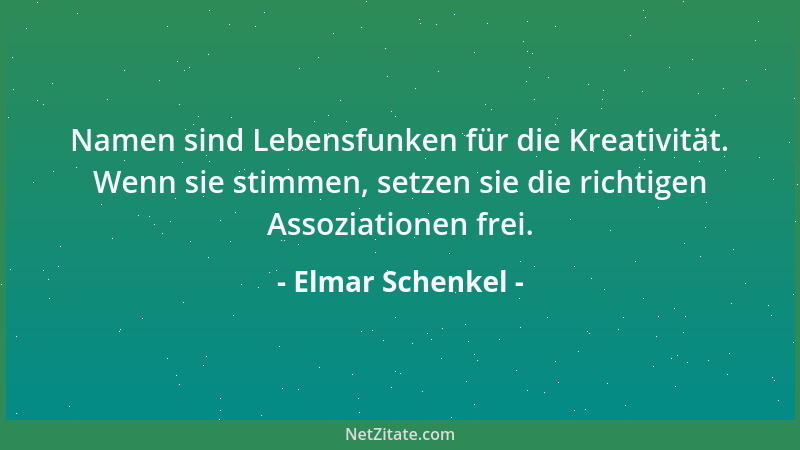 Elmar Schenkel - Namen sind Lebensfunken für die Kreativität. Wenn sie stimmen, setzen sie die richtigen Assoziationen frei...