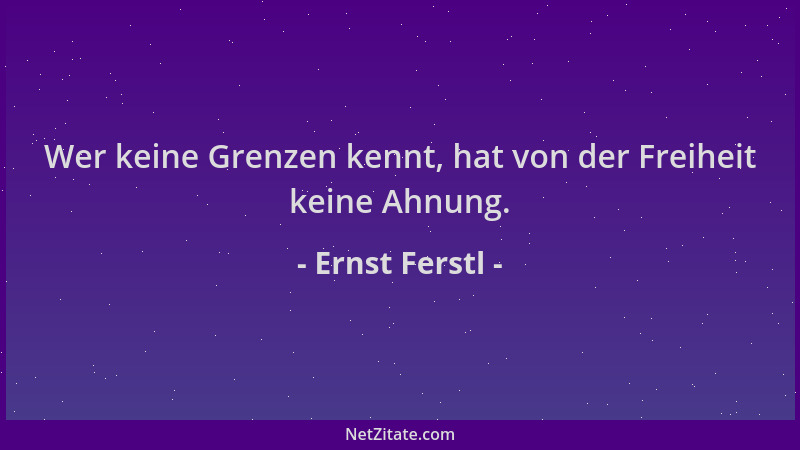 Ernst Ferstl - Wer keine Grenzen kennt, hat von der Freiheit keine Ahnung....