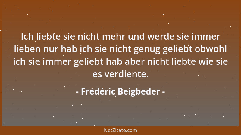 Frédéric Beigbeder - Ich liebte sie nicht mehr und werde sie immer lieben nur hab ich sie nicht genug geliebt obwohl ich si...