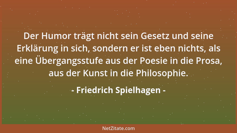 Friedrich Spielhagen - Der Humor trägt nicht sein Gesetz und seine Erklärung in sich, sondern er ist eben nichts, als eine...