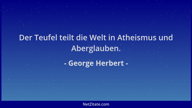 George Herbert - Der Teufel teilt die Welt in Atheismus und Aberglauben....