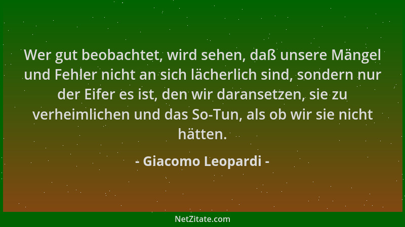 Giacomo Leopardi - Wer gut beobachtet, wird sehen, daß unsere Mängel und Fehler nicht an sich lächerlich sind, sondern nur...