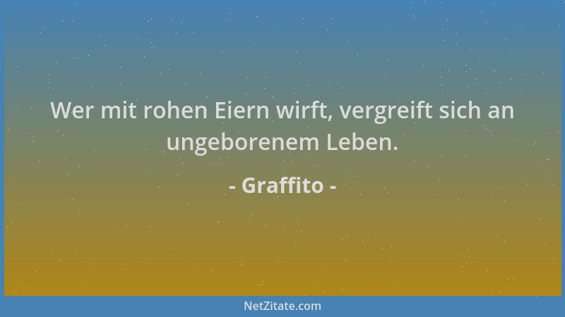 Graffito - Wer mit rohen Eiern wirft, vergreift sich an ungeborenem Leben....