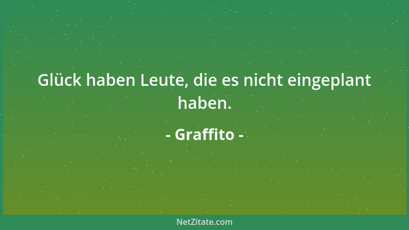 Graffito - Glück haben Leute, die es nicht eingeplant haben....