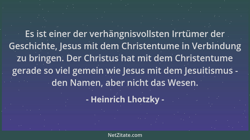 Heinrich Lhotzky - Es ist einer der verhängnisvollsten Irrtümer der Geschichte, Jesus mit dem Christentume in Verbindung zu...
