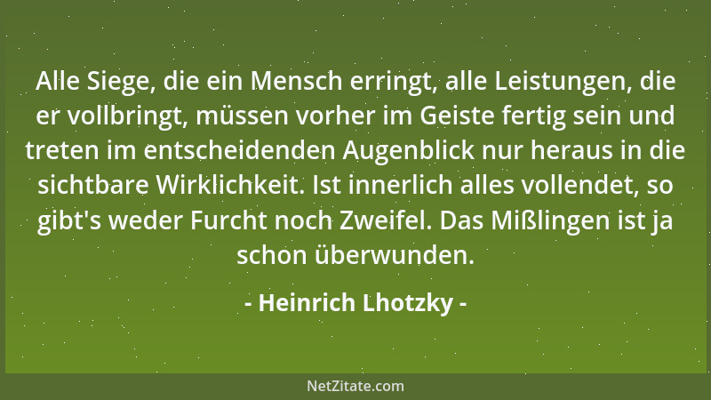 Heinrich Lhotzky - Alle Siege, die ein Mensch erringt, alle Leistungen, die er vollbringt, müssen vorher im Geiste fertig s...