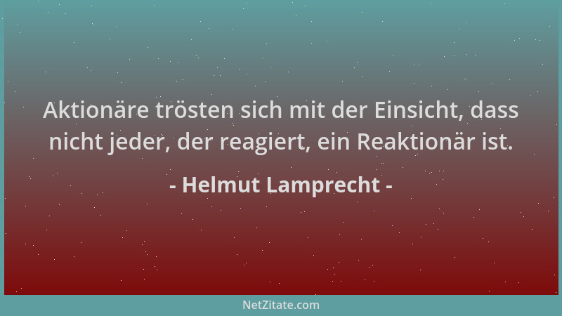 Helmut Lamprecht - Aktionäre trösten sich mit der Einsicht, dass nicht jeder, der reagiert, ein Reaktionär ist....