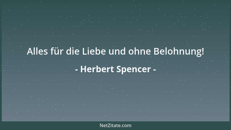 Herbert Spencer - Alles für die Liebe und ohne Belohnung!...