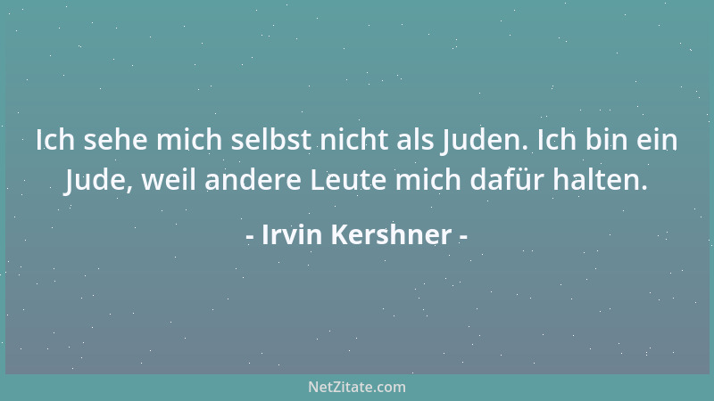 Irvin Kershner - Ich sehe mich selbst nicht als Juden. Ich bin ein Jude, weil andere Leute mich dafür halten....
