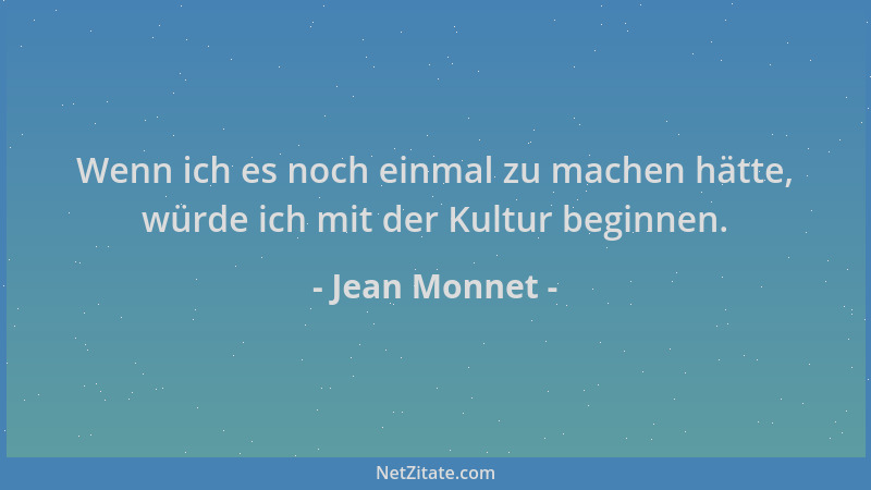 Jean Monnet - Wenn ich es noch einmal zu machen hätte, würde ich mit der Kultur beginnen....