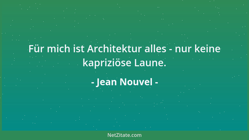 Jean Nouvel - Für mich ist Architektur alles - nur keine kapriziöse Laune....