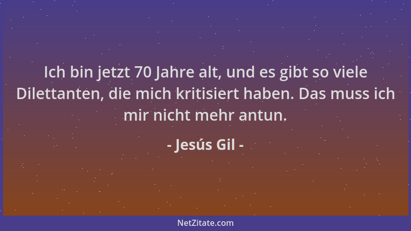 Jesús Gil - Ich bin jetzt 70 Jahre alt, und es gibt so viele Dilettanten, die mich kritisiert haben. Das muss ich mir nicht...