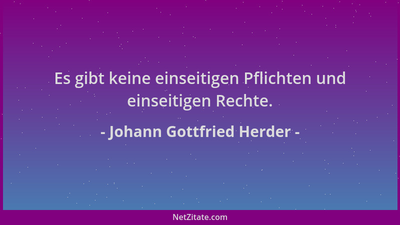 Johann Gottfried Herder - Es gibt keine einseitigen Pflichten und einseitigen Rechte....