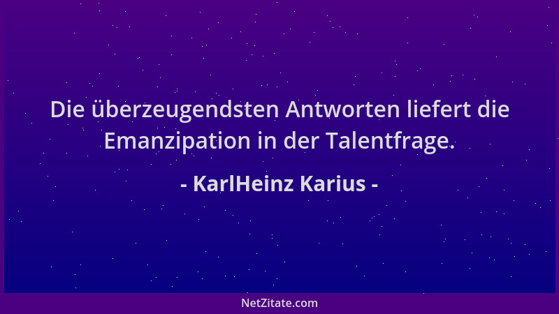 KarlHeinz Karius - Die überzeugendsten Antworten liefert die Emanzipation in der Talentfrage....