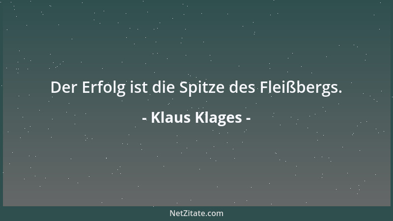 Klaus Klages - Der Erfolg ist die Spitze des Fleißbergs....