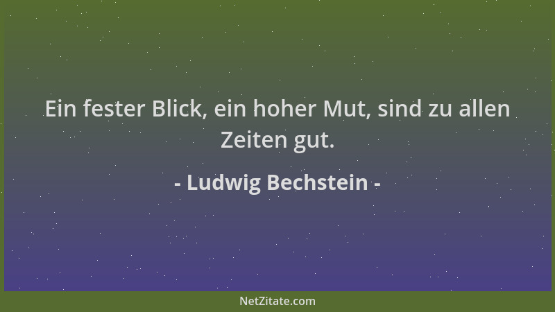 Ludwig Bechstein - Ein fester Blick, ein hoher Mut, sind zu allen Zeiten gut....