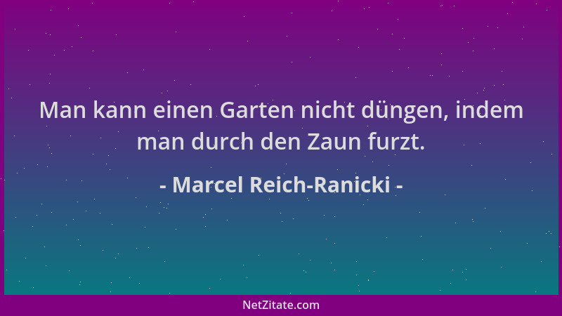 Marcel Reich-Ranicki - Man kann einen Garten nicht düngen, indem man durch den Zaun furzt....