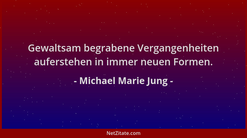 Michael Marie Jung - Gewaltsam begrabene Vergangenheiten auferstehen in immer neuen Formen....