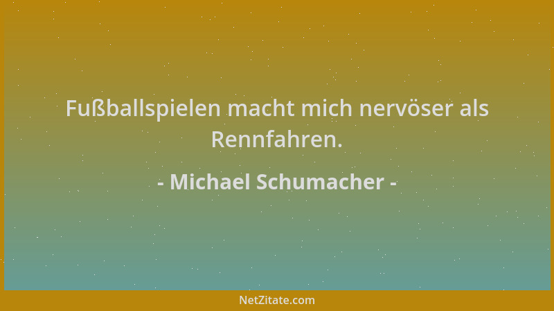 Michael Schumacher - Fußballspielen macht mich nervöser als Rennfahren....