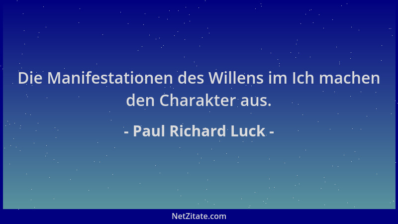 Paul Richard Luck - Die Manifestationen des Willens im Ich machen den Charakter aus....