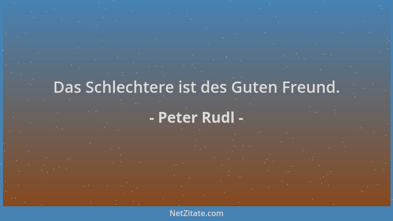 Peter Rudl - Das Schlechtere ist des Guten Freund....