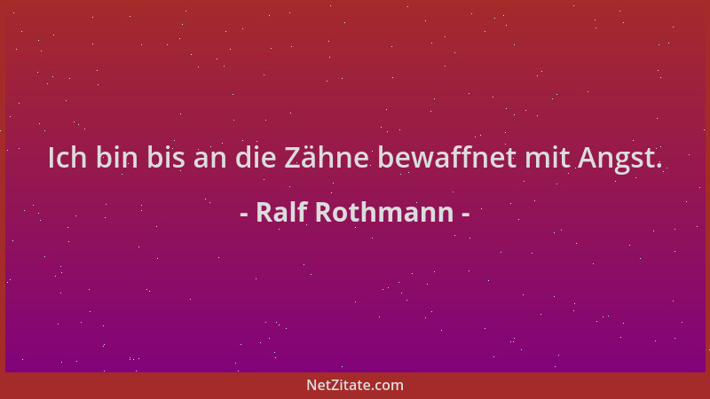 Ralf Rothmann - Ich bin bis an die Zähne bewaffnet mit Angst....