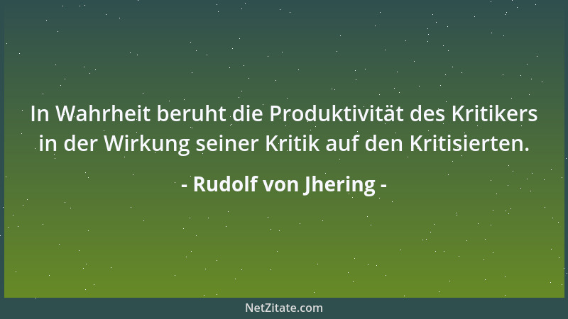 Rudolf von Jhering - Nur wenn wir die gewöhnliche Gestaltung der menschlichen Bedürfnisse und Zwecke zu Grunde legen, gelan...