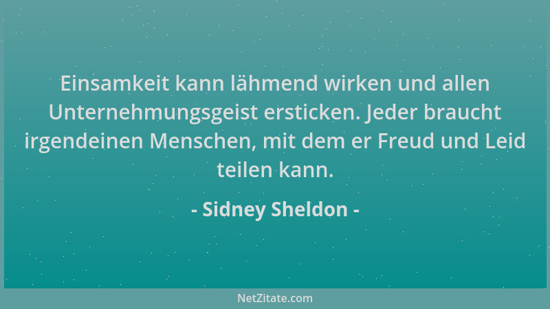 Sidney Sheldon - Einsamkeit kann lähmend wirken und allen Unternehmungsgeist ersticken. Jeder braucht irgendeinen Menschen,...