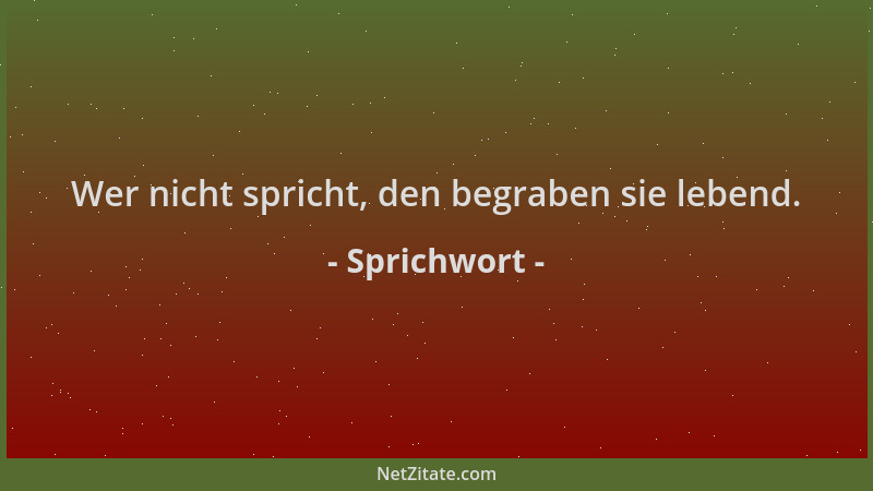 Sprichwort - Wer nicht spricht, den begraben sie lebend....